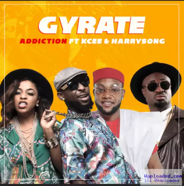 Addiction - Gyrate ft. Kcee & Harrysong